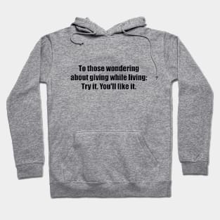 To those wondering about giving while living Try it. You'll like it Hoodie